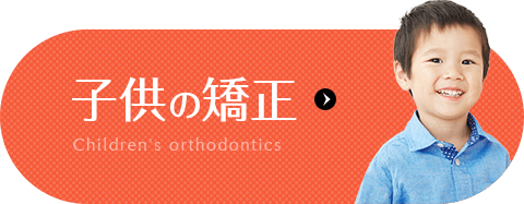 子供の矯正 Children"s orthodontics